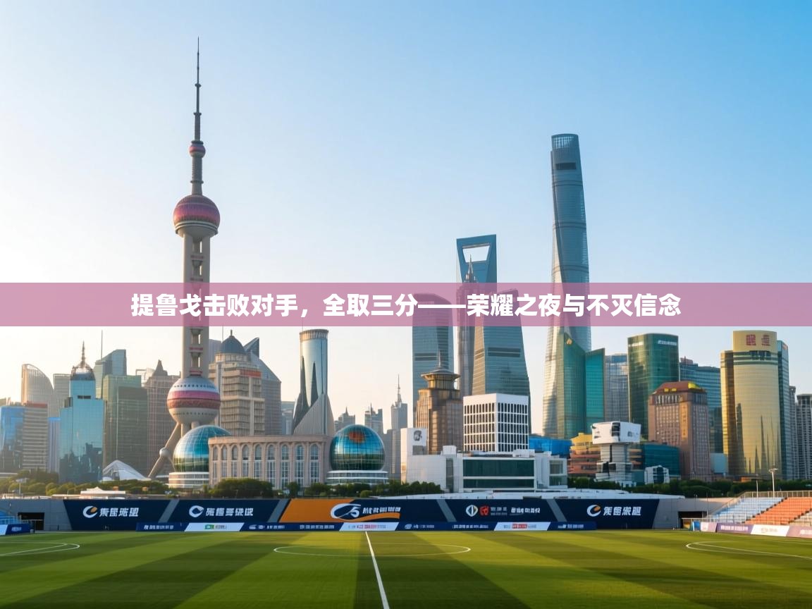 提鲁戈击败对手，全取三分——荣耀之夜与不灭信念